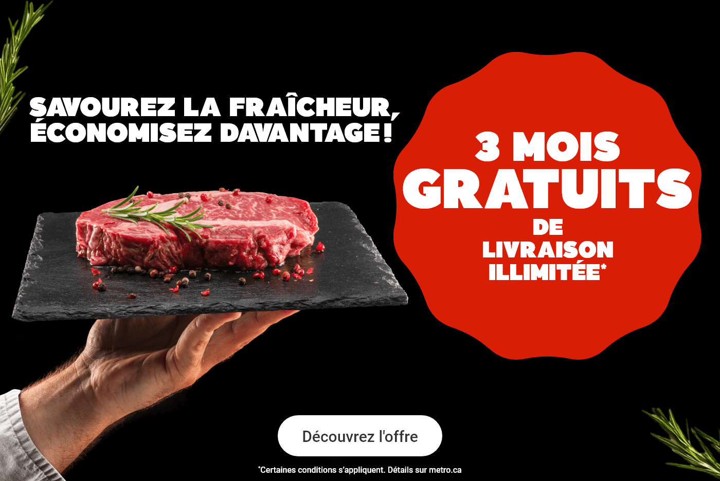 Savourez la fraîcheur, économisez davantage ! 3 mois gratuits de livraison illimitée.*Certaines conditions s'appliquent.