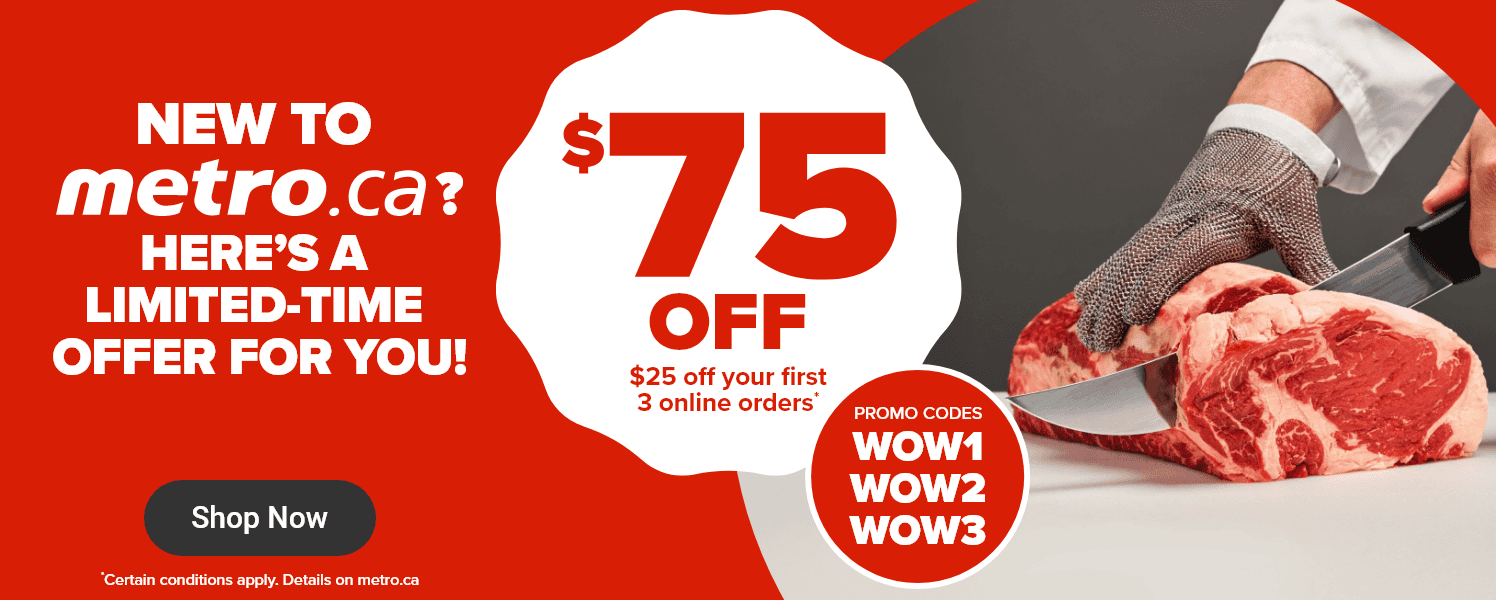 New to metro.ca? Here's a limited time offer for you! $75 off.