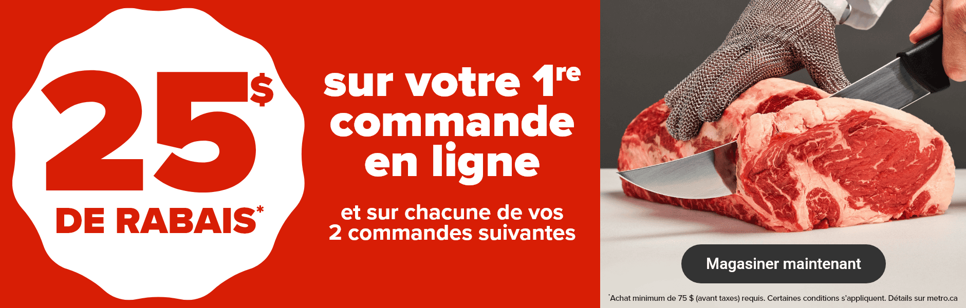 25$ de rabais* sur votre 1re commande en ligne et sur chacune de vos 2 commandes suivantes.