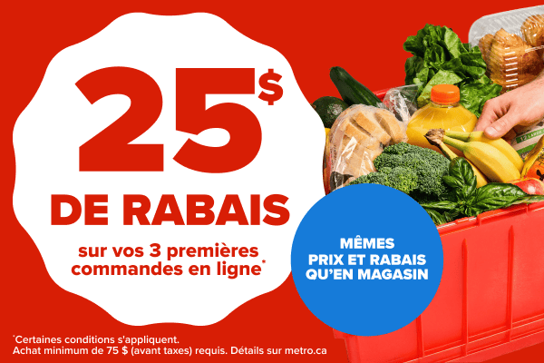 25$ de rabais sur vos 3 premières commandes en ligne* Mêmes prix et rabais qu'en magasin