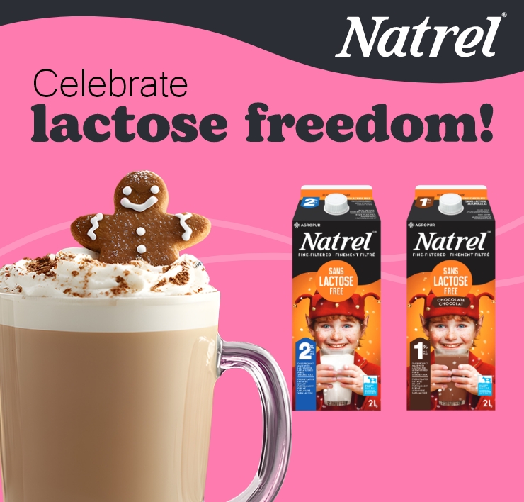 Celebrate lactose freedom! NATREL Lactose-Free Milk, 2 L NATREL Lactose-Free Chocolate Milk, 2 L THE GREAT TASTE OF FRESH DAIRY