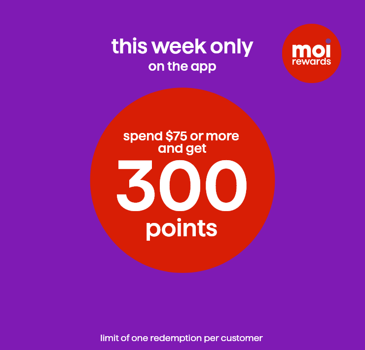 Moi Rewards. This Week Only on the App. Spend $75 or more and get 300 points.