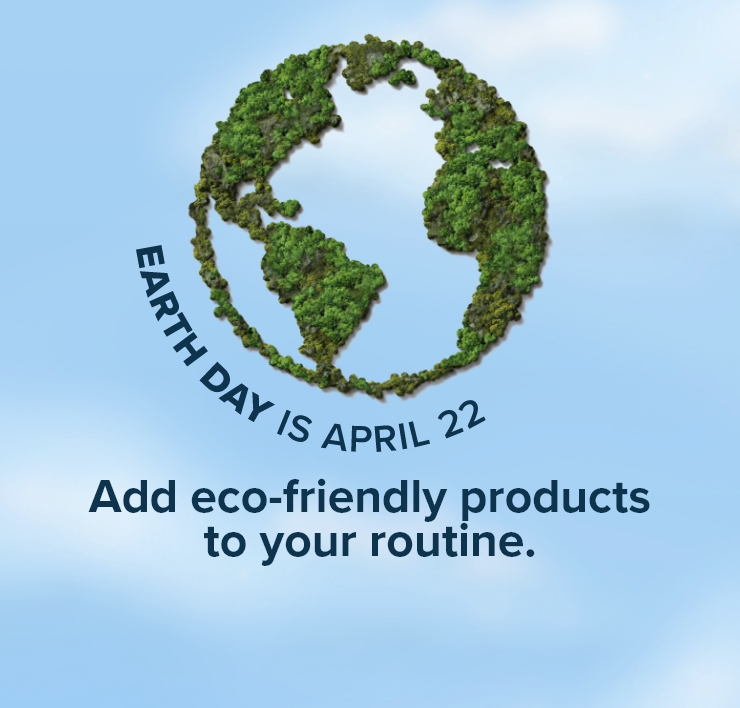 Earth Day is April 22. Add Eco-Friendly Products to your Routine.