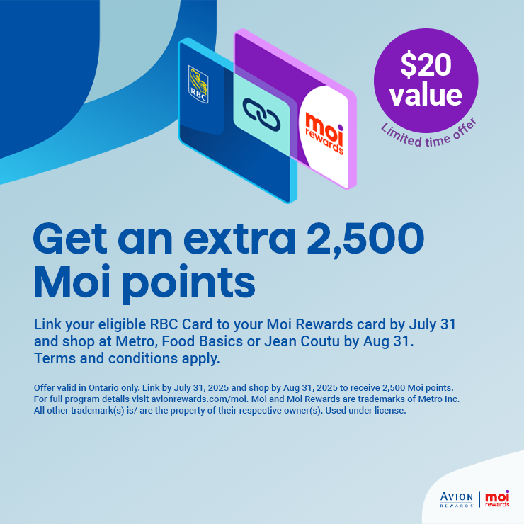 RBC Moi Rewards. Get an extra 2,500 $20 Moi points. Link your eligible RBC Card to your Moi Rewards card by July 31 and shop at Metro, Food Basics or Jean Coutu by Aug 31.