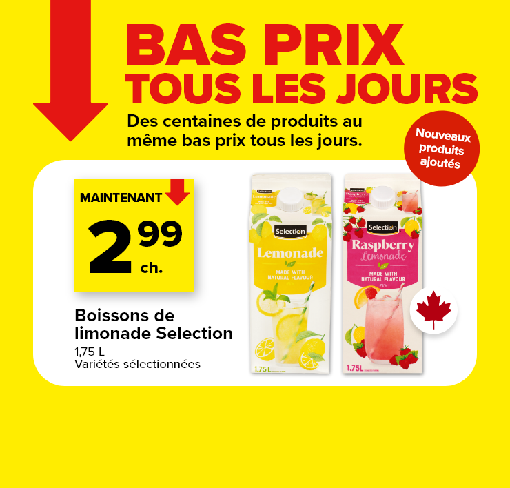 Bas prix tous les jours. Des centaines de produits au même bas prix tous les jours. Nouveaux produits ajoutés. Boissons de limonade Selection, 1,75 L, variétés sélectionnées.