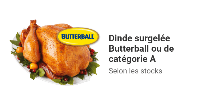 Dinde surgelée Butterball ou de catégorie A, selon les stocks.