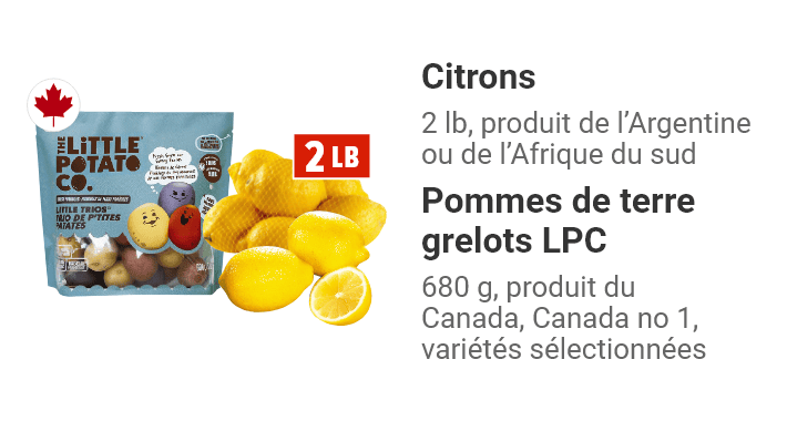 Citrons 2 lb, produit de l’Argentine ou de l’Afrique du sud. Pommes de terre grelots LPC 680 g, produit du Canada, Canada no 1, variétés sélectionnées.