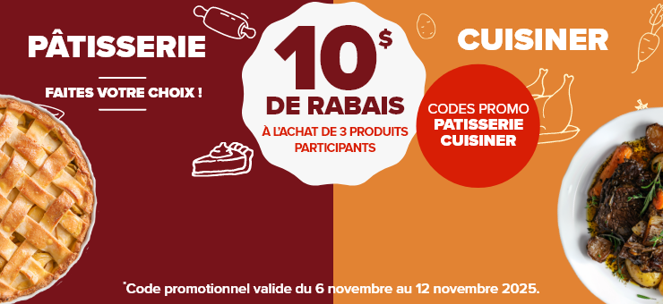 Faites votre choix ! 10$ de rabais à l'achat de 3 produits participants. Codes promo PATISSERIE ou CUISINER.