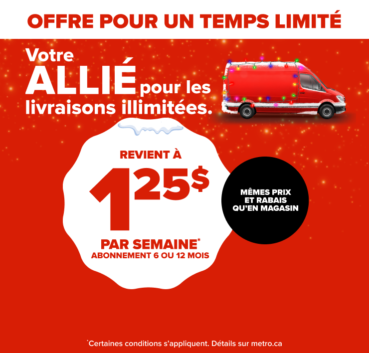 Offre pour un temps limité. Votre allié pour les livraisons illimitées. Mêmes prix et rabais qu'en magasin.