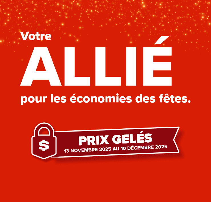 Votre allié pour les économies des fêtes. Prix gelés 13 novembre 2025 au 10 décembre 2025.