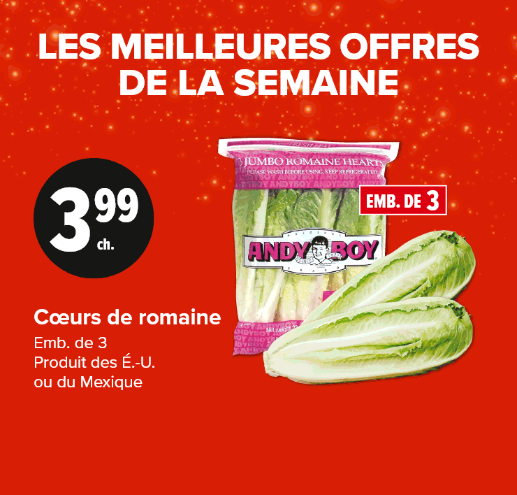 Les meilleures offres de la semaine. Côtes de flanc de porc, coupe du centre retirée ou côtelettes de surlonge de porc désossées. Format économique. Cœurs de romaine emb. de 3, produit des É.-U. ou du Mexique. Tomates pour collations 283 g, Produit de l'Ontario.