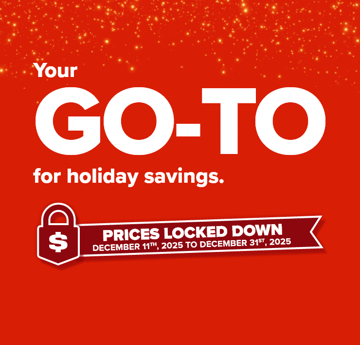Your GO-TO for holiday Savings. Prices Locked Down. December 11th to December 17th, 2025. 