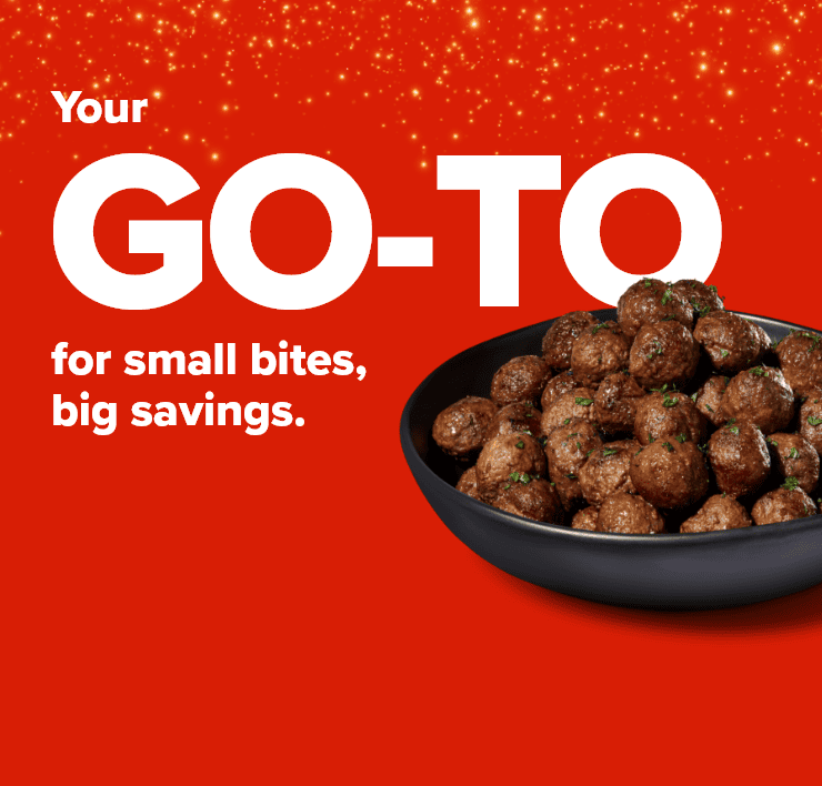 Your GO-TO for small bites, big savings.