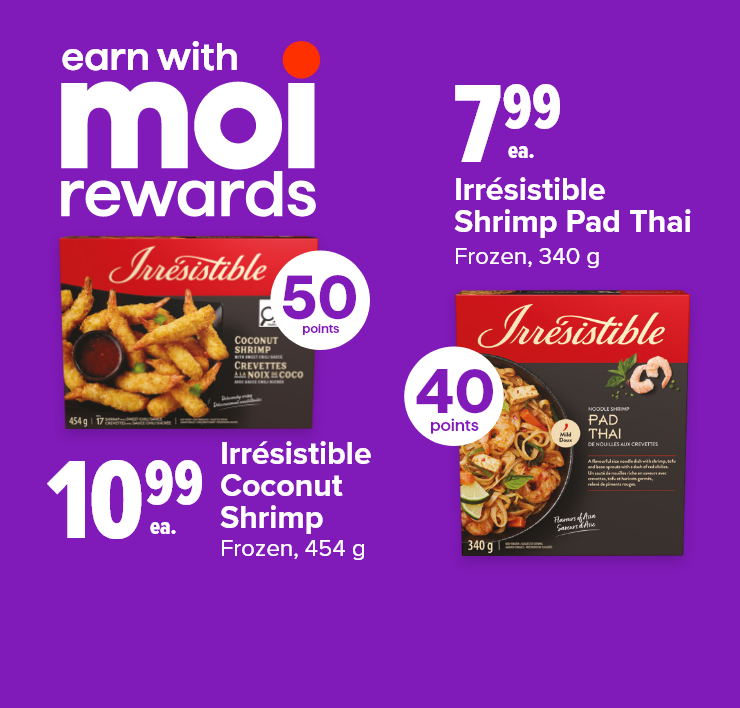 Earn with Moi Rewards. Irrésistible Shrimp Pad Thai. Irrésistible Coconut Shrimp.