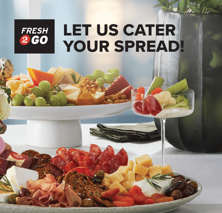Fresh 2 Go. Let Us Cater Your Spread!