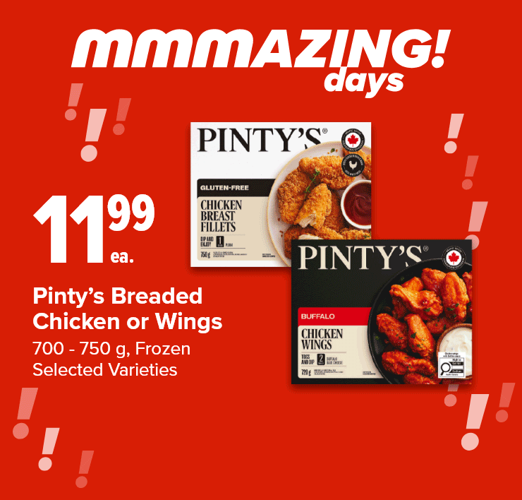 mmmAZING! Days: Pinty’s Breaded Chicken or Wings. Raspberries. Large Red, Orange or Yellow Sweet Peppers. Ruffles or Miss Vickie’s Chips.