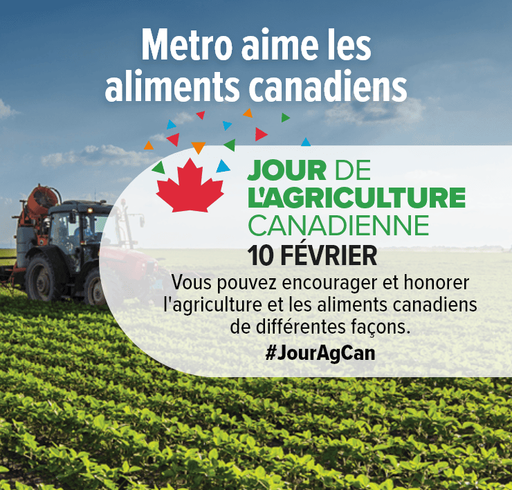 Metro aime les aliments canadiens. Vous pouvez encourager et honorer l'agriculture et les aliments canadiens de différentes façons.