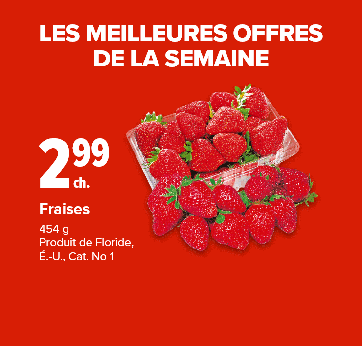 Les meilleures offres de la semaine. Fraises. œuf haché extra maigre en format économique ou Poulet ou dinde Mieux-être hachés. Beurre Lactantia.