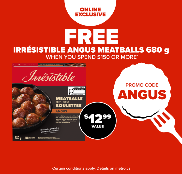 Online Exclusive. Free Irrésistible Angus Meatballs 680 g When you Spend $150 or more* Promo Code ANGUS