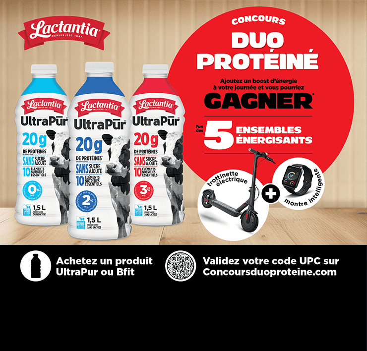 Lactantia. Concours Duo Protéiné. Ajoutez un boost d'énergie à votre journée et vous pourriez gagner l'un des 5 ensembles énergisants : trotinette électrique et montre intelligente. Achetez un produit UltraPur ou Bfit et validez votre code UPC sur Concoursduoproteine.com