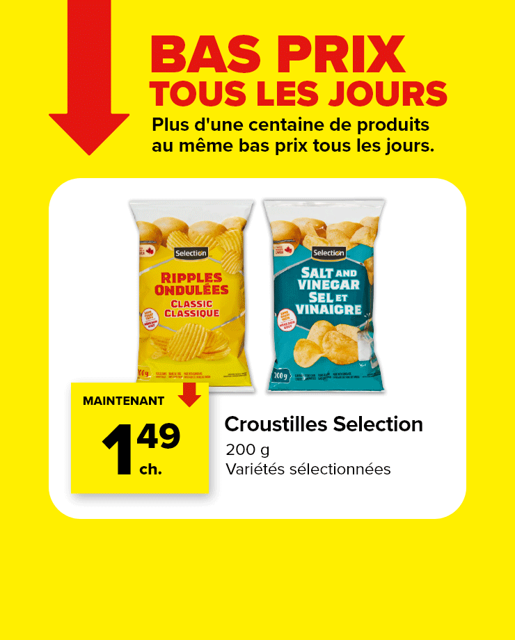 Bas prix tous les jours. Plus d'une centaine de produits au même bas prix tous les jours.