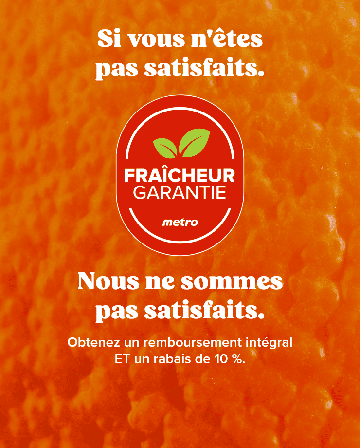 FRAÎCHEUR GARANTIE. Si vous n'êtes pas satisfaits. Nous ne sommes pas satisfaits. Obtenez un remboursement intégral ET un rabais de 10 %