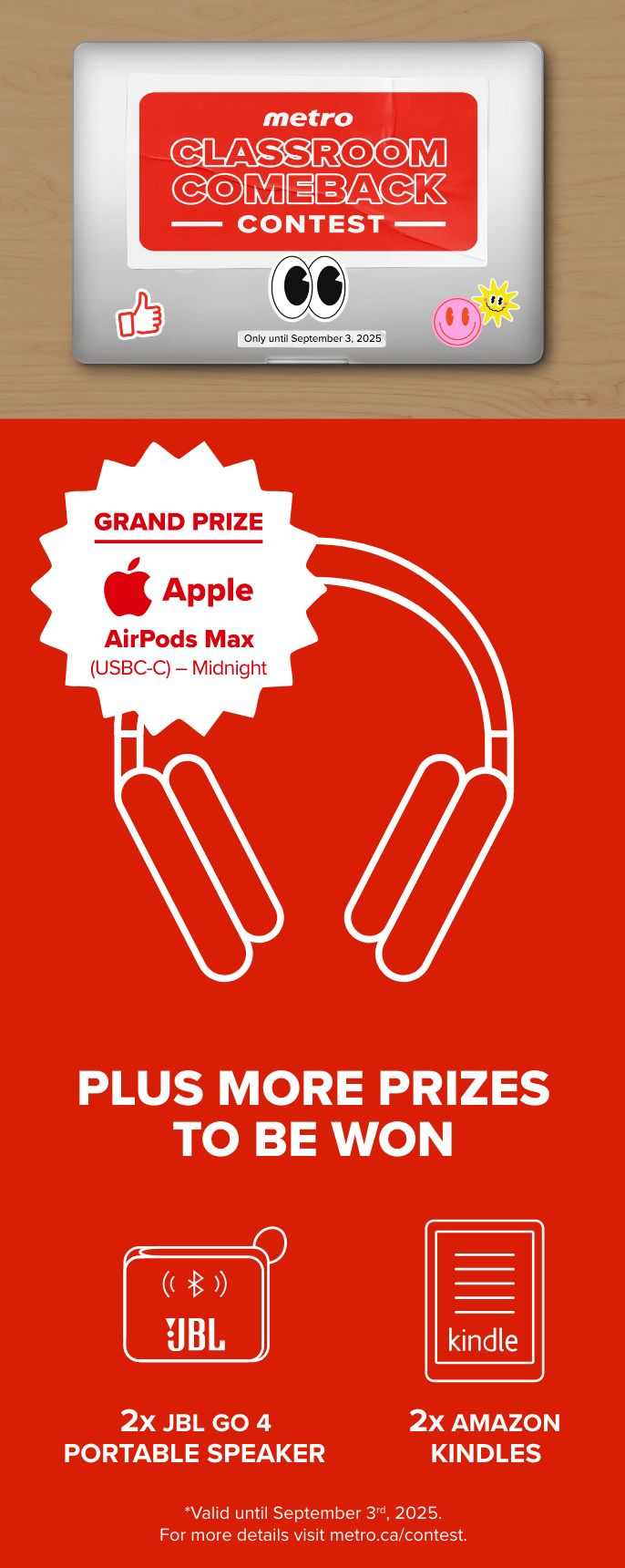Classroom Comeback Contest. Only until September 3rd, 2025. Grand prize: Apple AirPods Max (USBC-C) – Midnight. Plus More Prizes to be Won: 2x JBL GO 4 Portable Speaker and 2x Amazon Kindles.