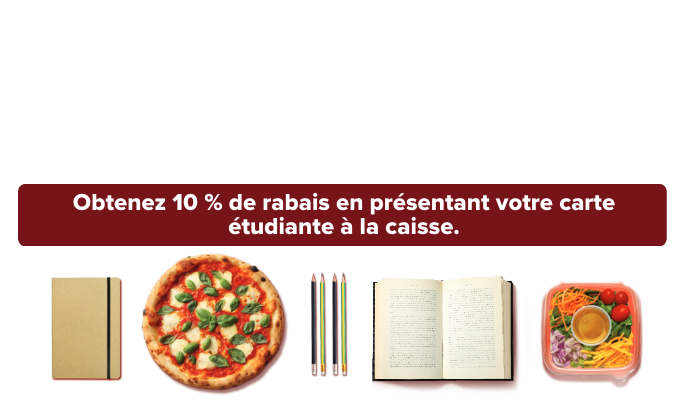 Votre allié pour alimenter vos études. Obtenez 10 % de rabais en présentant votre carte étudiante à la caisse.