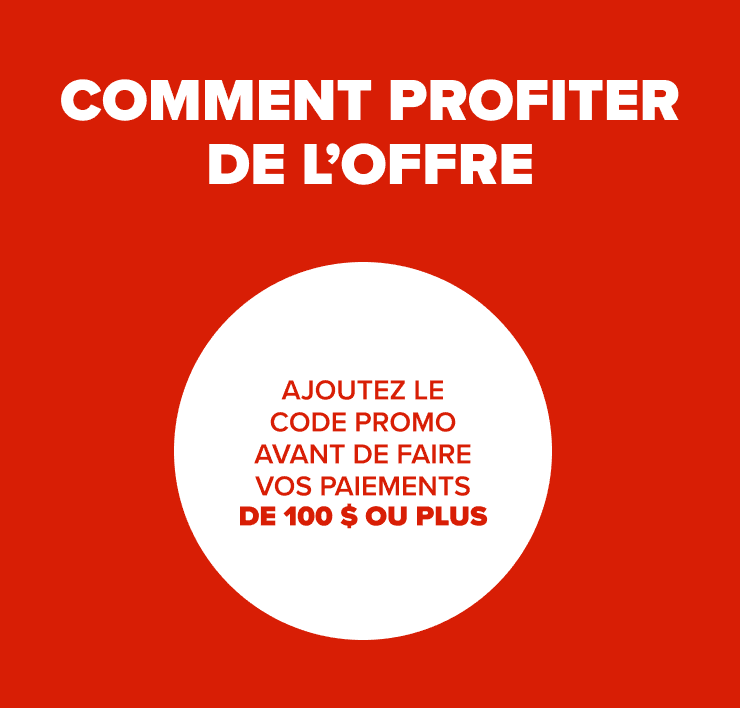 Comment profiter de l'offre - Ajoutez le code promo avant de faire vos paiements de 100 $ ou plus.