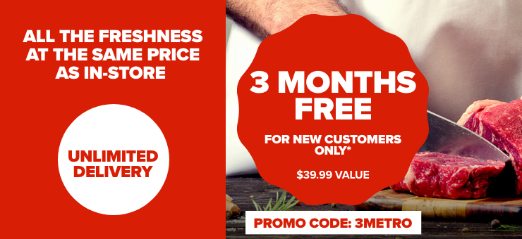 all the freshness at the same price as in-store - unlimited delivery - 3 months free - for new customers only* - promo code: 3METRO