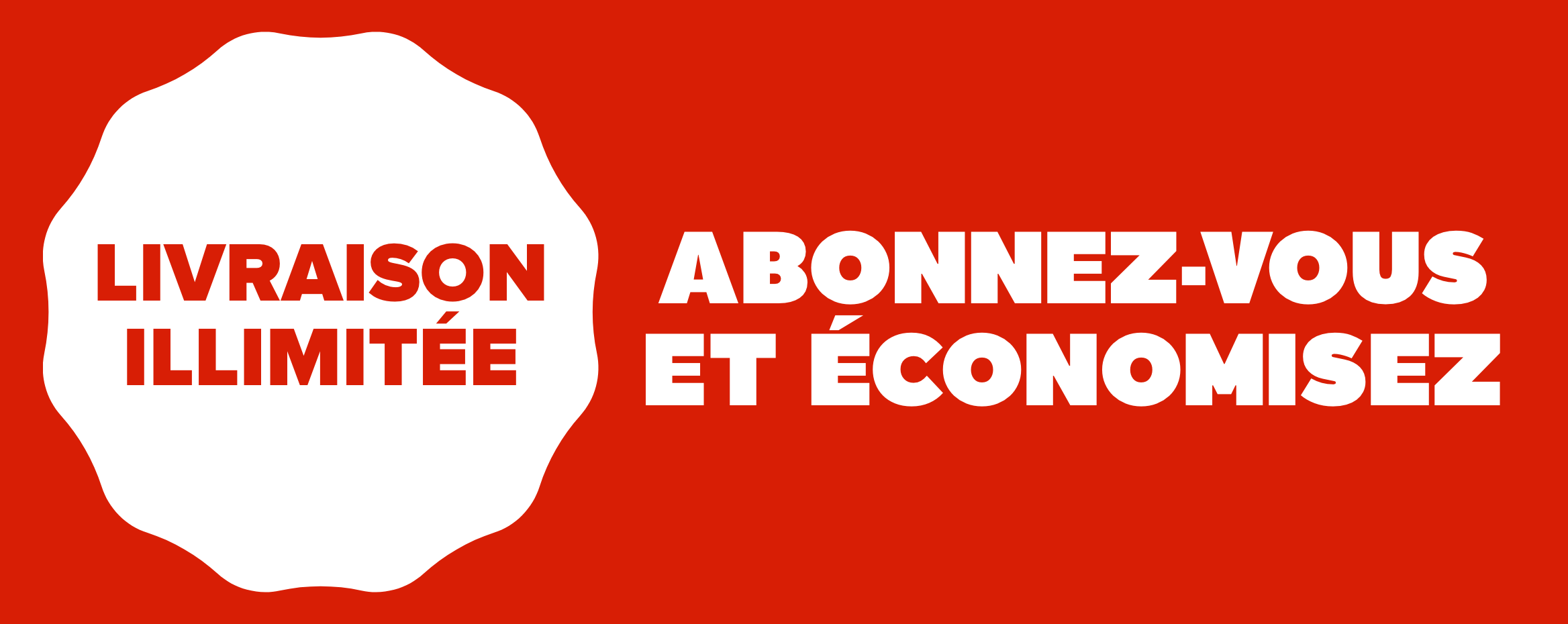 Abonnez-vous et économisez. Livraison illimitée