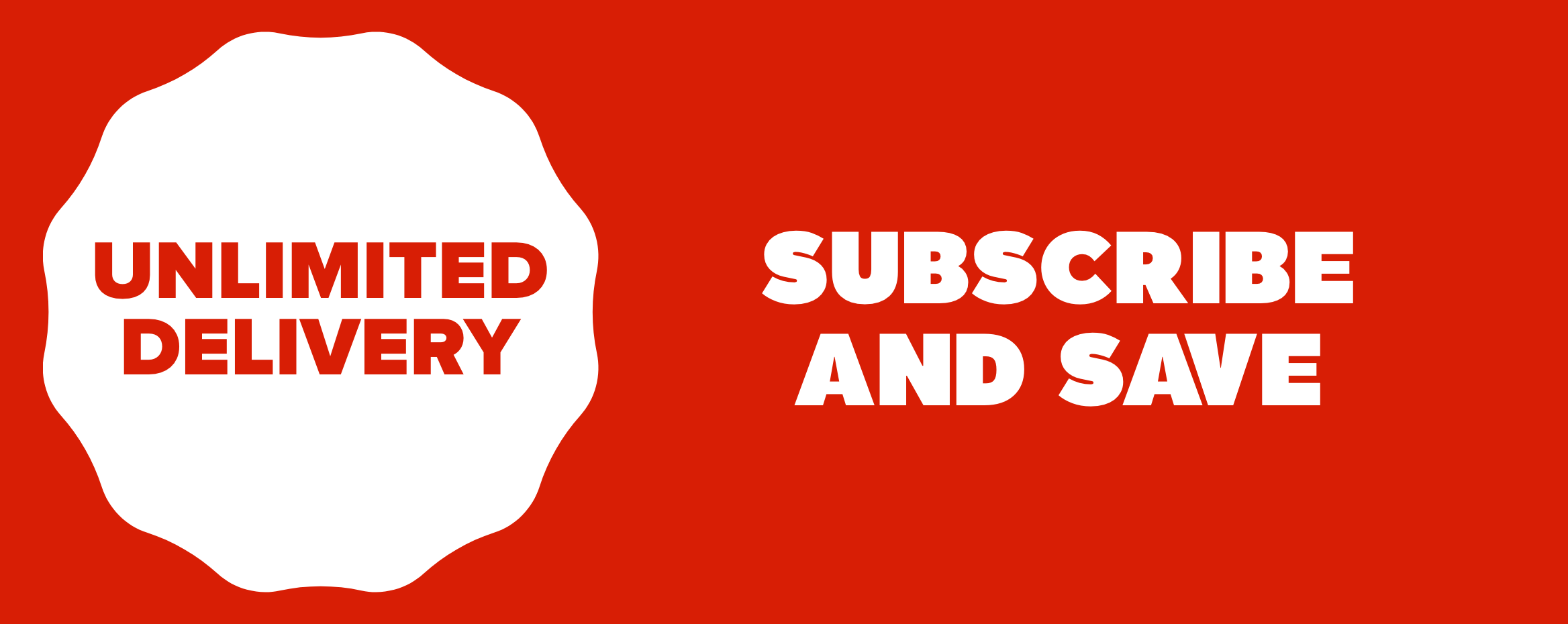 Subscribe and save. Unlimited Delivery