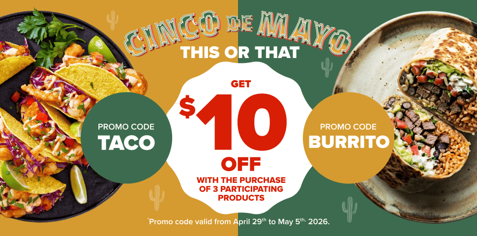 Cinco de Mayo, this or that - Get $10 off with the purchase of 3 participating products - Promo code TACO - Promo code BURRITO - Promo code valid from April 29th to May 5th, 2026