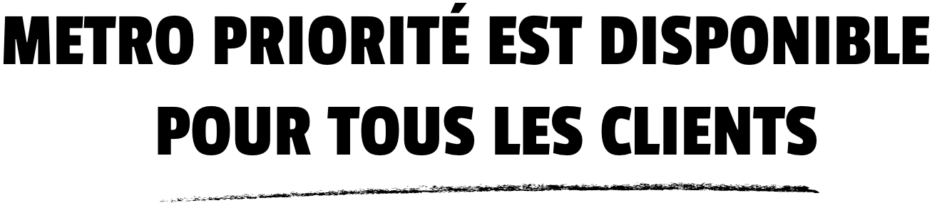 Metro Priorité est disponible pour tous les clients