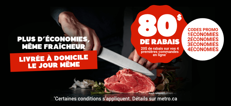 metro.ca - Mon épicerie en ligne - Plus d'économies, même fraîcheur. Livrée à domicile le jour même - 80 $ de rabais - 20 $ de rabais sur vos 4 premières commandes en ligne* - CODES PROMO: 1ECONOMIES 2ECONOMIES 3ECONOMIES 4ECONOMIES