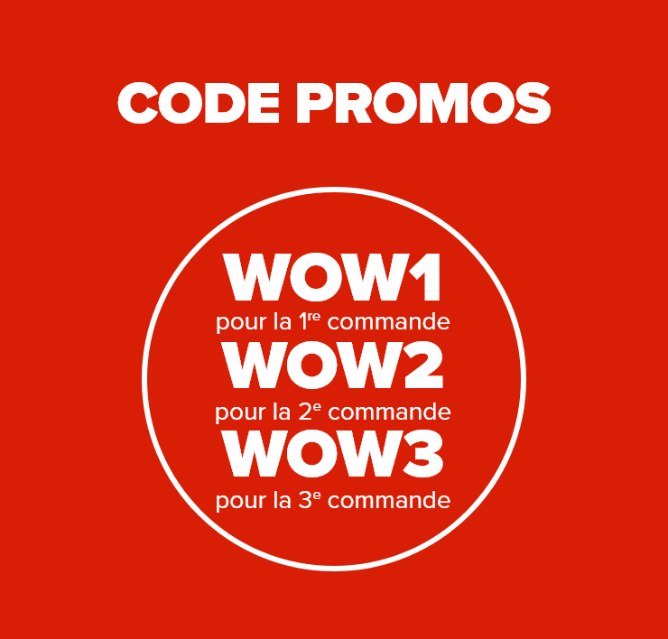 CODES PROMO - WOW1 pour la 1re commande - WOW2 pour la 2e commande - WOW3 pour la 3e commande