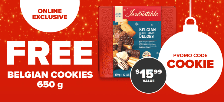 Online Exclusive! Free Belgian cookies 650 g $15.99 value. Promo code: COOKIE