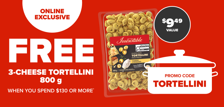 Online Exclusive. Free 3-Cheese Tortellini 800 g When you Spend $130 or More. Promo Code TORTELLINI